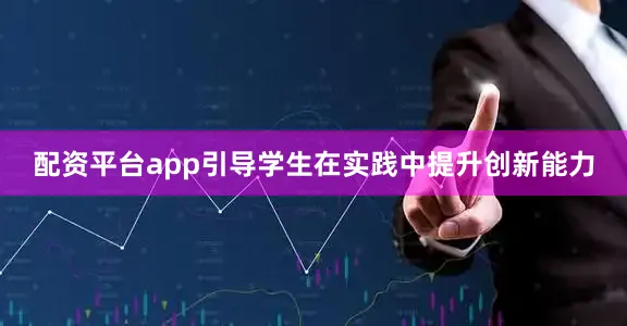 配资平台app引导学生在实践中提升创新能力