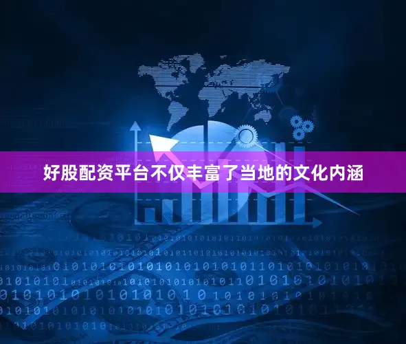 好股配资平台不仅丰富了当地的文化内涵