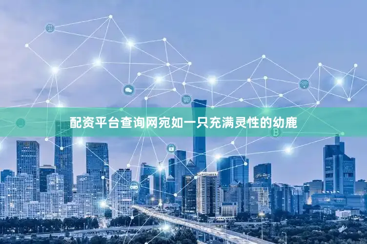 配资平台查询网宛如一只充满灵性的幼鹿