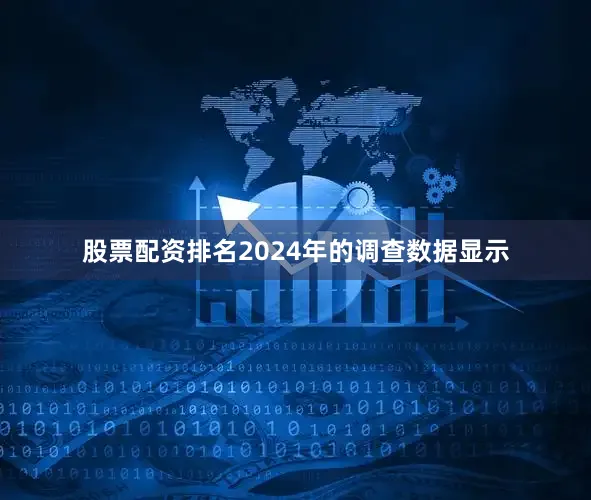 股票配资排名2024年的调查数据显示