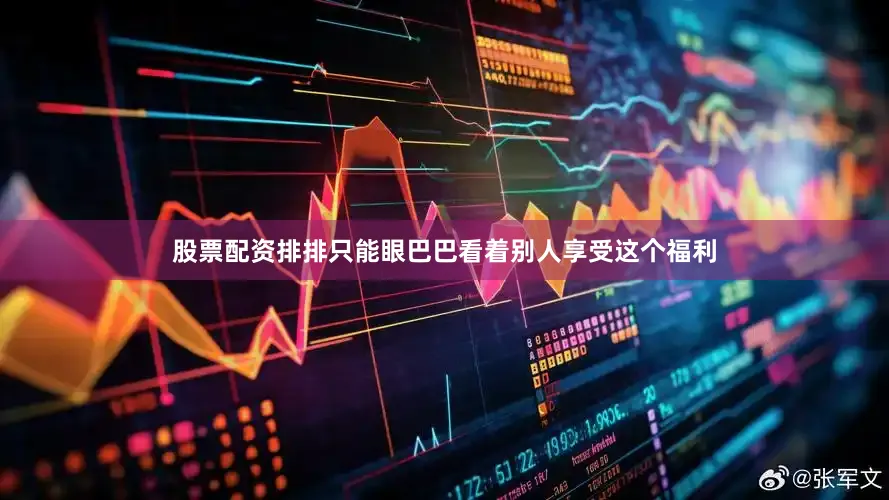 股票配资排排只能眼巴巴看着别人享受这个福利