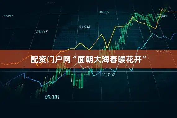 配资门户网“面朝大海春暖花开”