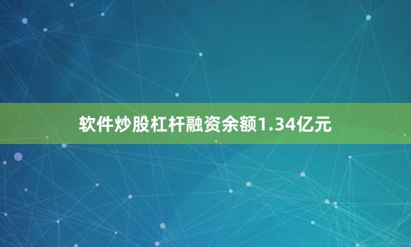 软件炒股杠杆融资余额1.34亿元