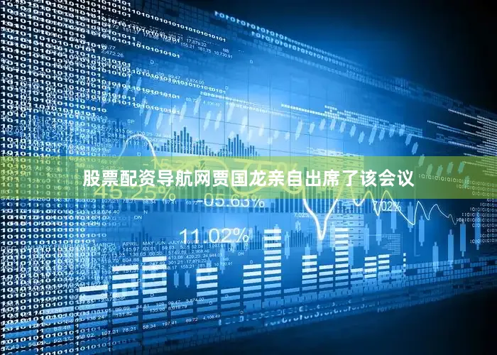 股票配资导航网贾国龙亲自出席了该会议