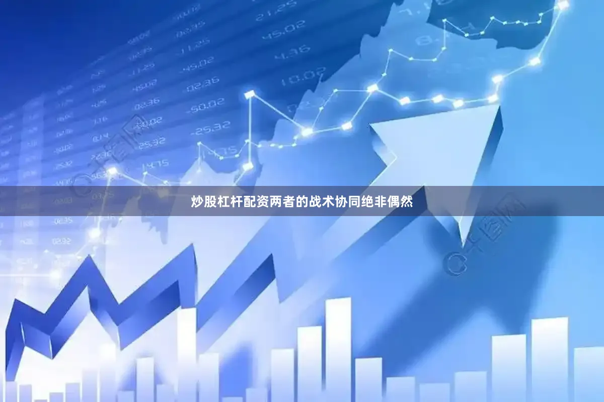 炒股杠杆配资两者的战术协同绝非偶然