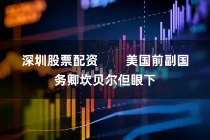 深圳股票配资        美国前副国务卿坎贝尔但眼下