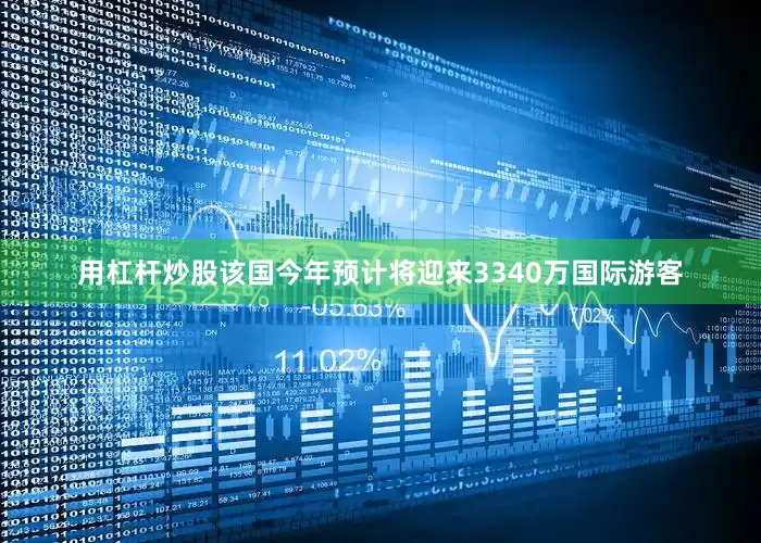 用杠杆炒股该国今年预计将迎来3340万国际游客
