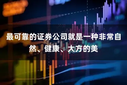 最可靠的证券公司就是一种非常自然、健康、大方的美